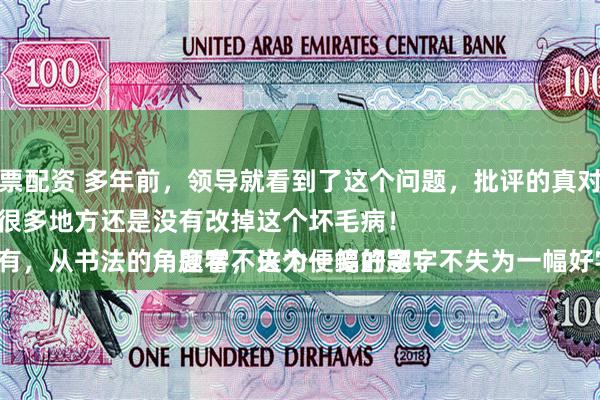最放心的股票配资 多年前，领导就看到了这个问题，批评的真对，不过到现在很多地方还是没有改掉这个坏毛病！
还有，从书法的角度看，这个便笺的题字不失为一幅好字！