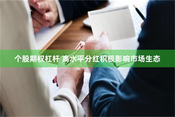 个股期权杠杆 高水平分红积极影响市场生态
