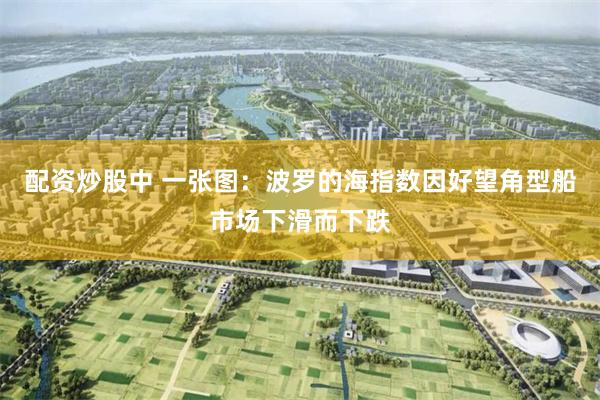配资炒股中 一张图：波罗的海指数因好望角型船市场下滑而下跌